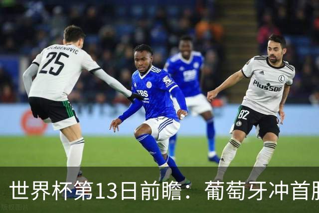 世界杯第13日前瞻：葡萄牙冲首胜 凯恩率英格兰争连胜晋级